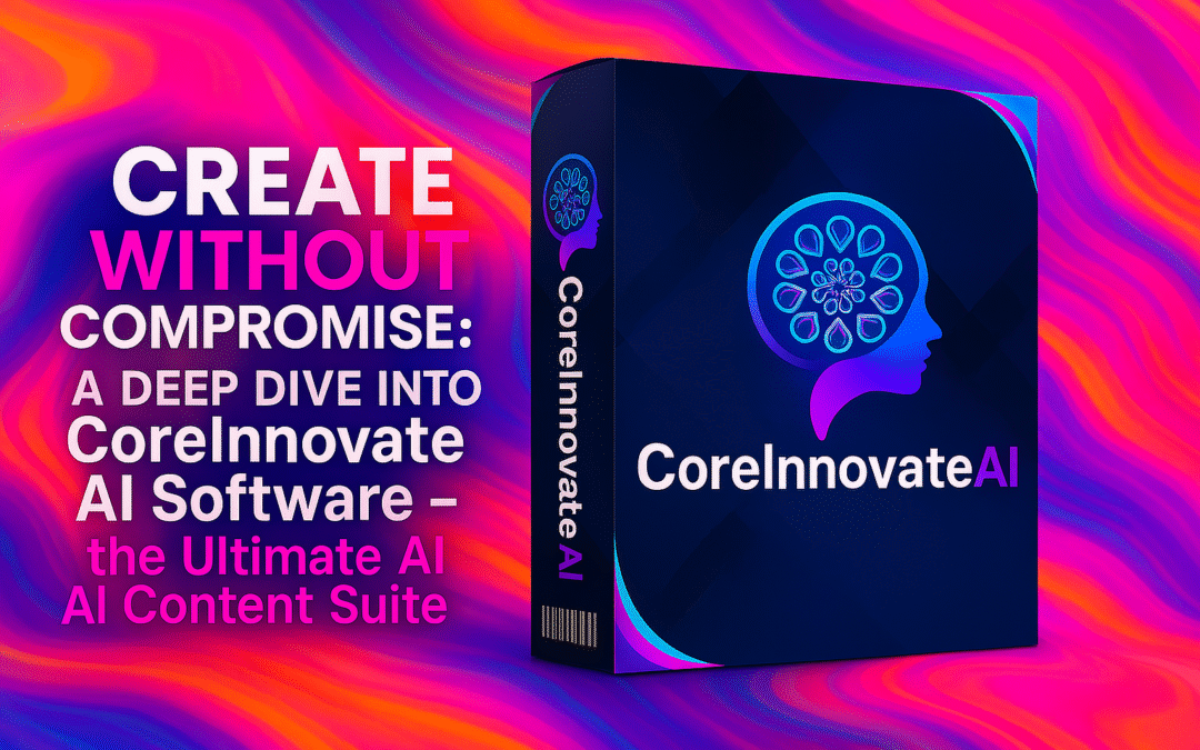 create without compromise a deep dive into coreinnovate ai software the ultimate ai content suite
