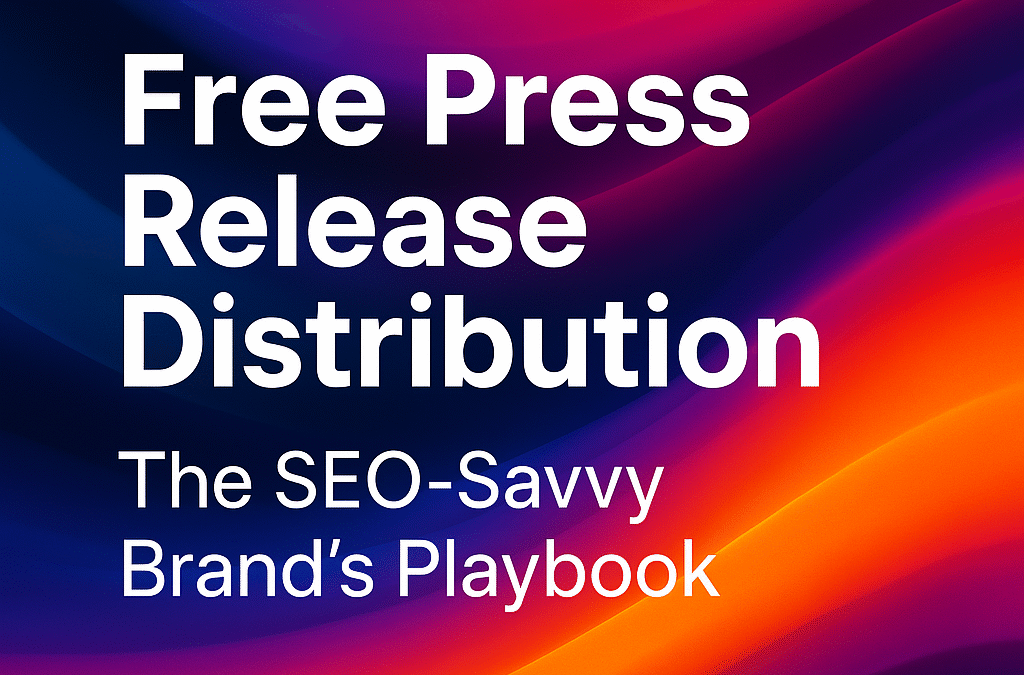 Free Press Release Distribution: The SEO-Savvy Brand’s Playbook