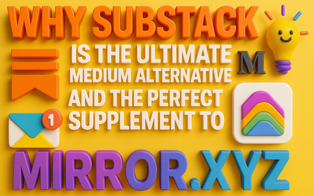 why substack is the ultimate medium alternative and the perfect supplement to mirror.xyz