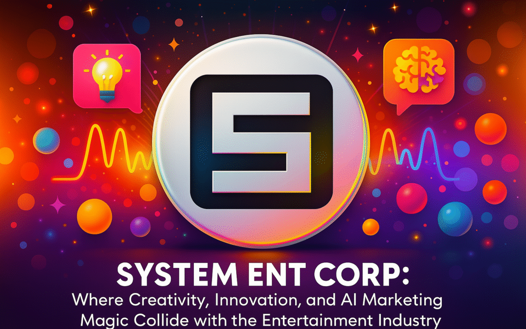 System Ent Corp Where Creativity, Innovation, and AI Marketing Magic Collide with the Entertainment Industry